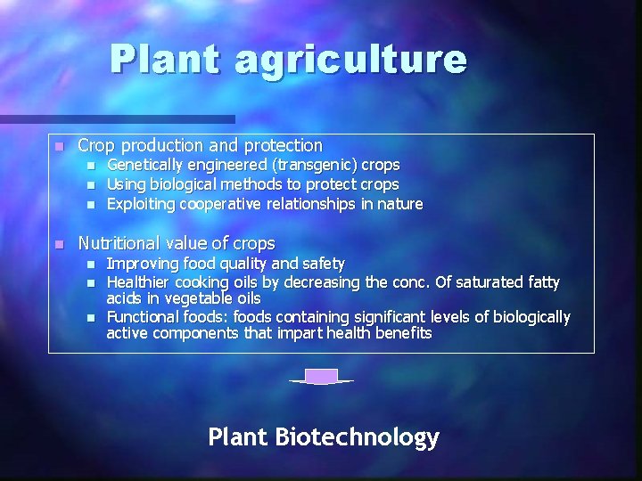 Plant agriculture n Crop production and protection n n Genetically engineered (transgenic) crops Using