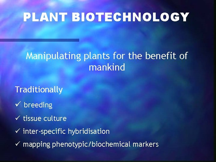 PLANT BIOTECHNOLOGY Manipulating plants for the benefit of mankind Traditionally ü breeding ü tissue