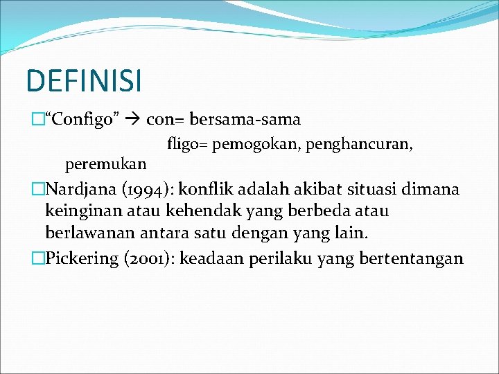 DEFINISI �“Configo” con= bersama-sama fligo= pemogokan, penghancuran, peremukan �Nardjana (1994): konflik adalah akibat situasi