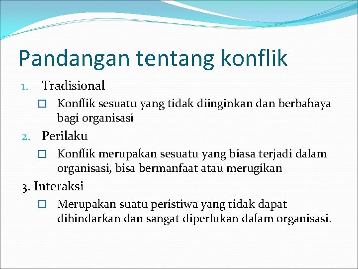 Pandangan tentang konflik 1. Tradisional � Konflik sesuatu yang tidak diinginkan dan berbahaya bagi