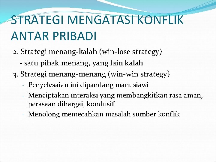 STRATEGI MENGATASI KONFLIK ANTAR PRIBADI 2. Strategi menang-kalah (win-lose strategy) - satu pihak menang,