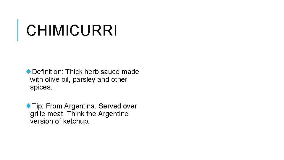 CHIMICURRI Definition: Thick herb sauce made with olive oil, parsley and other spices. Tip: