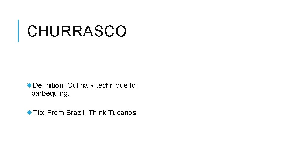 CHURRASCO Definition: Culinary technique for barbequing. Tip: From Brazil. Think Tucanos. 