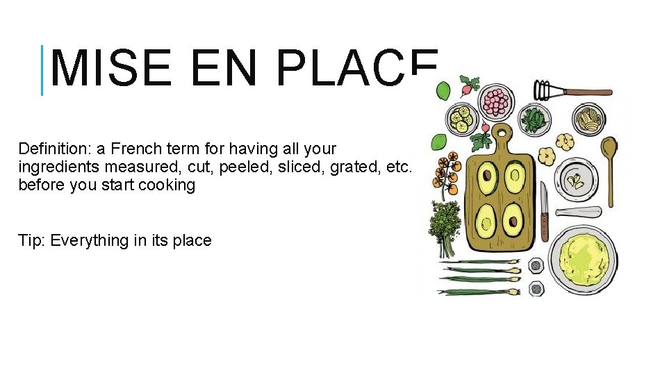 MISE EN PLACE Definition: a French term for having all your ingredients measured, cut,