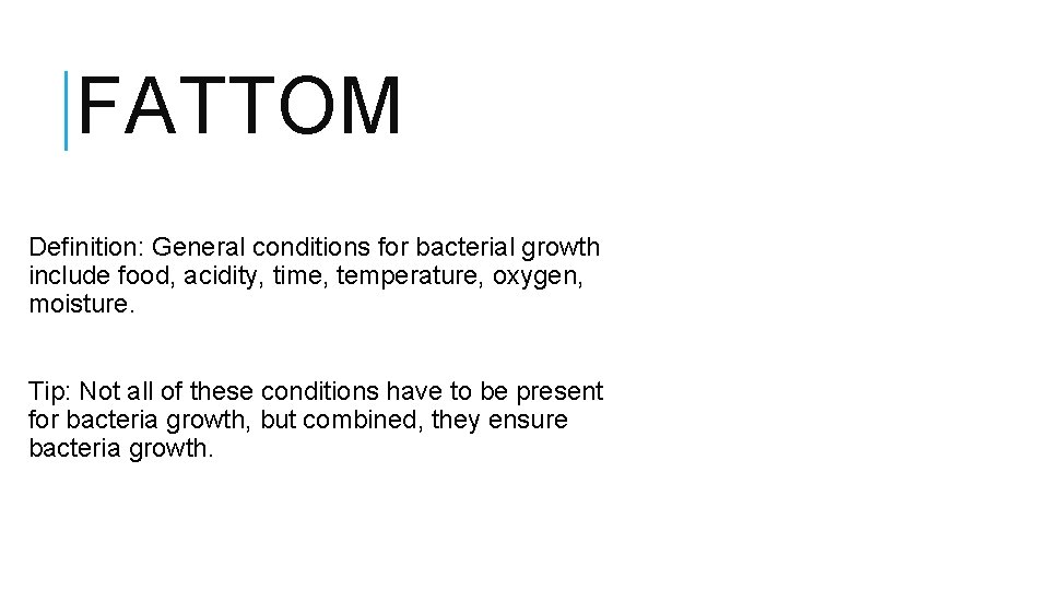 FATTOM Definition: General conditions for bacterial growth include food, acidity, time, temperature, oxygen, moisture.
