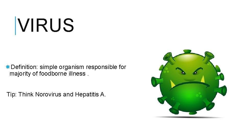VIRUS Definition: simple organism responsible for majority of foodborne illness. Tip: Think Norovirus and