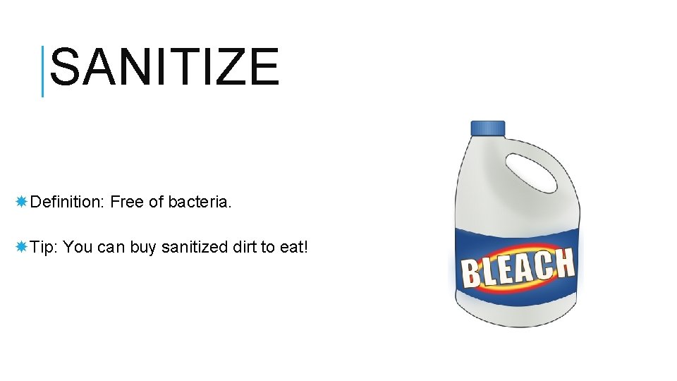 SANITIZE Definition: Free of bacteria. Tip: You can buy sanitized dirt to eat! 