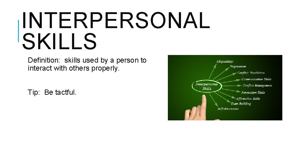 INTERPERSONAL SKILLS Definition: skills used by a person to interact with others properly. Tip: