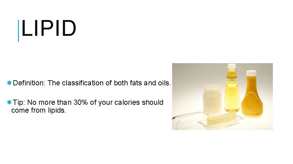 LIPID Definition: The classification of both fats and oils. Tip: No more than 30%