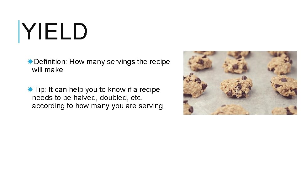 YIELD Definition: How many servings the recipe will make. Tip: It can help you