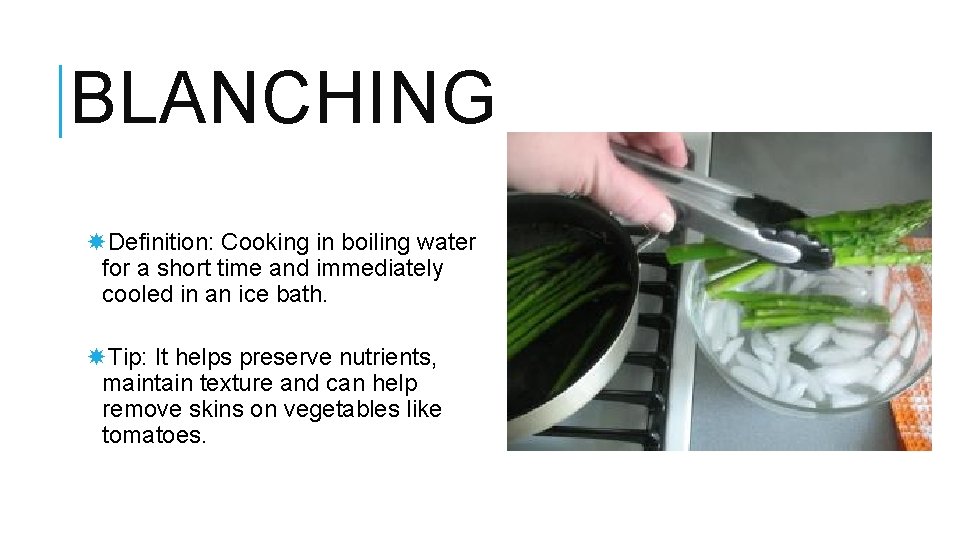 BLANCHING Definition: Cooking in boiling water for a short time and immediately cooled in