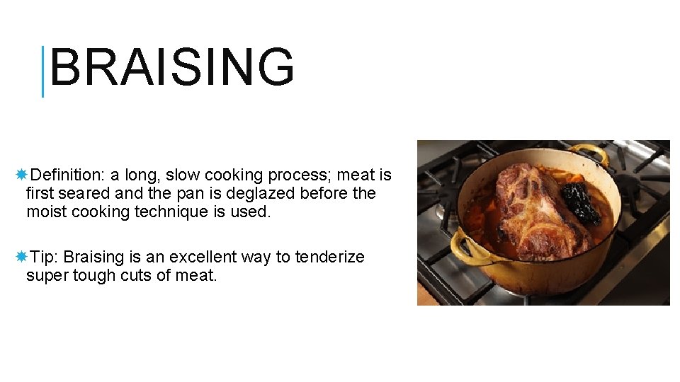 BRAISING Definition: a long, slow cooking process; meat is first seared and the pan