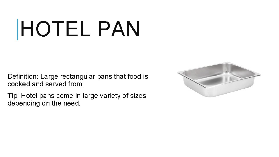 HOTEL PAN Definition: Large rectangular pans that food is cooked and served from Tip: