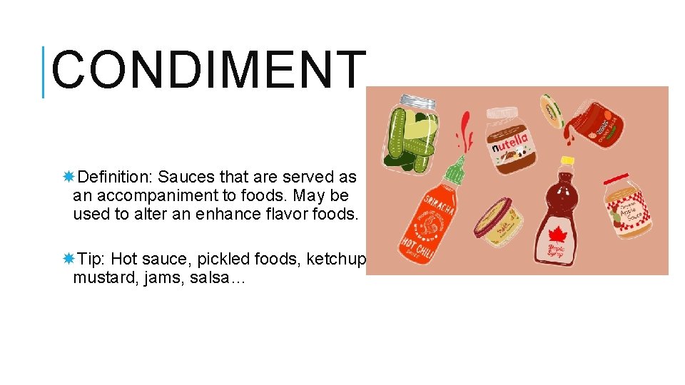 CONDIMENT Definition: Sauces that are served as an accompaniment to foods. May be used