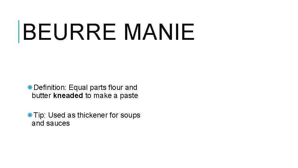 BEURRE MANIE Definition: Equal parts flour and butter kneaded to make a paste Tip: