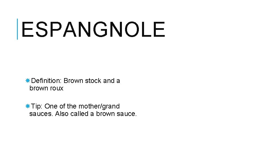 ESPANGNOLE Definition: Brown stock and a brown roux Tip: One of the mother/grand sauces.