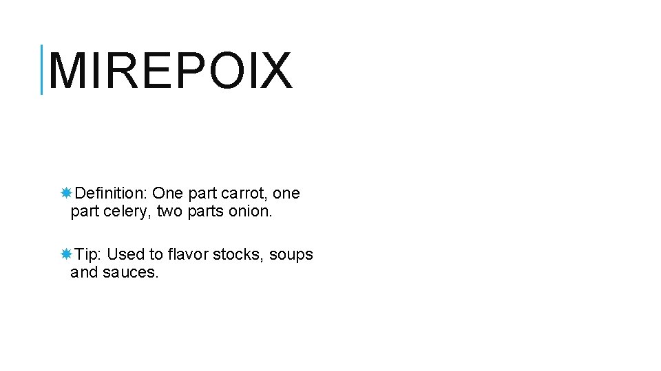 MIREPOIX Definition: One part carrot, one part celery, two parts onion. Tip: Used to