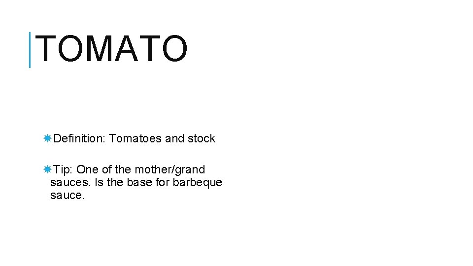 TOMATO Definition: Tomatoes and stock Tip: One of the mother/grand sauces. Is the base