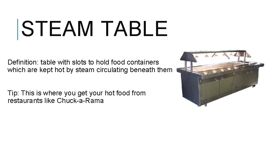 STEAM TABLE Definition: table with slots to hold food containers which are kept hot