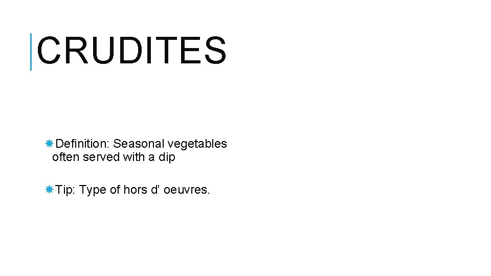 CRUDITES Definition: Seasonal vegetables often served with a dip Tip: Type of hors d’