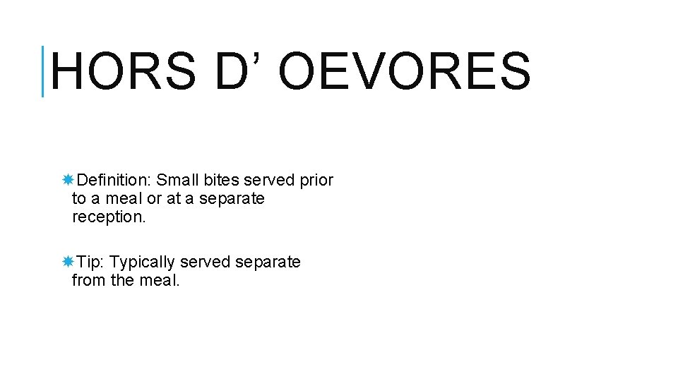 HORS D’ OEVORES Definition: Small bites served prior to a meal or at a