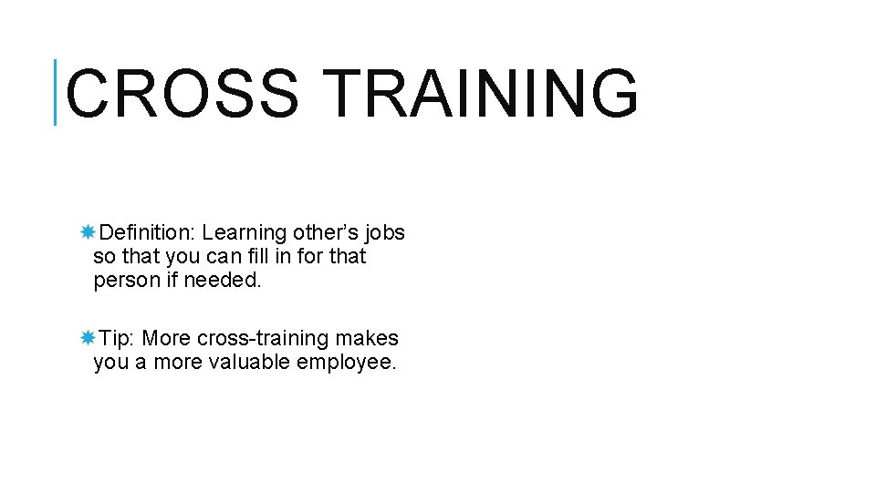 CROSS TRAINING Definition: Learning other’s jobs so that you can fill in for that