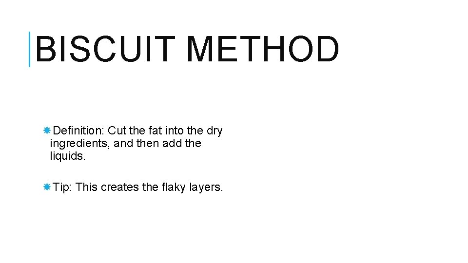 BISCUIT METHOD Definition: Cut the fat into the dry ingredients, and then add the