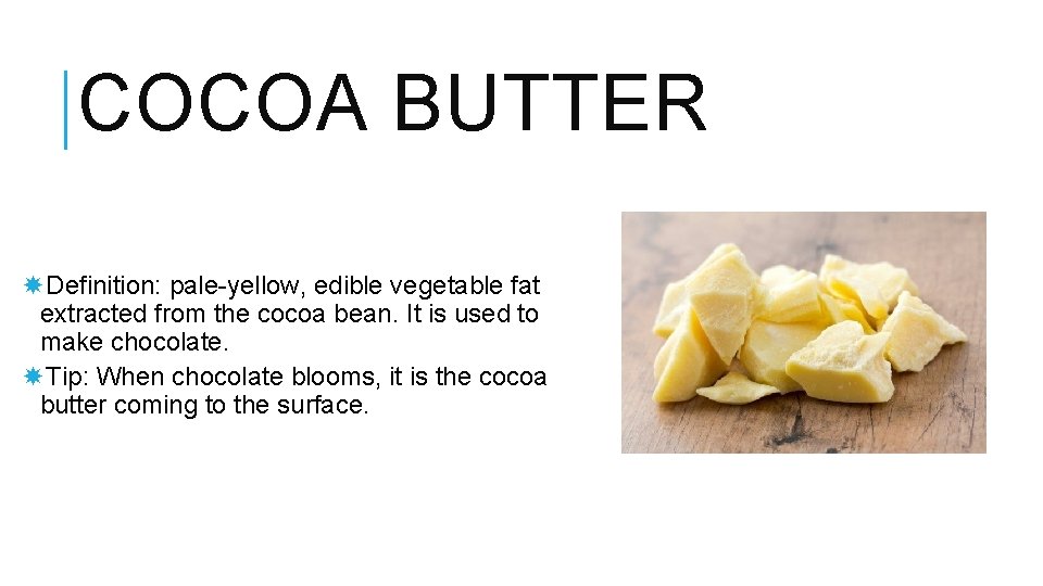 COCOA BUTTER Definition: pale-yellow, edible vegetable fat extracted from the cocoa bean. It is