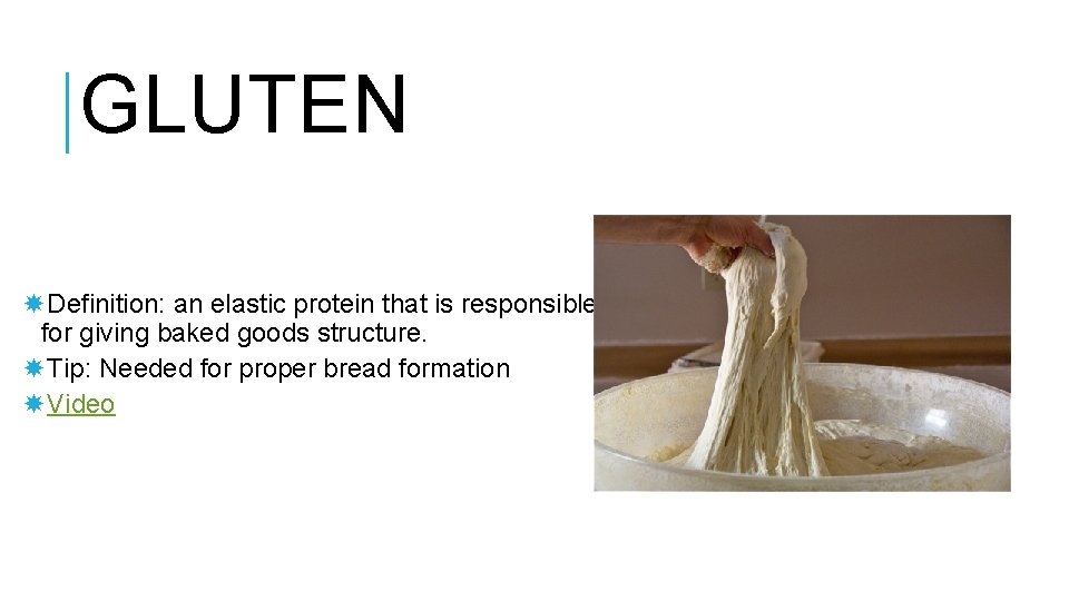 GLUTEN Definition: an elastic protein that is responsible for giving baked goods structure. Tip: