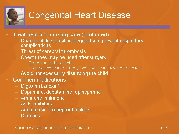 Congenital Heart Disease • Treatment and nursing care (continued) – Change child’s position frequently