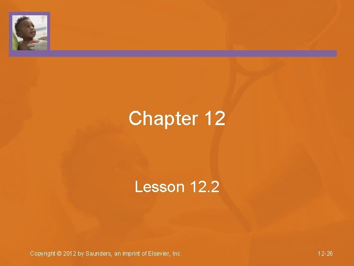 Chapter 12 Lesson 12. 2 Copyright © 2012 by Saunders, an imprint of Elsevier,