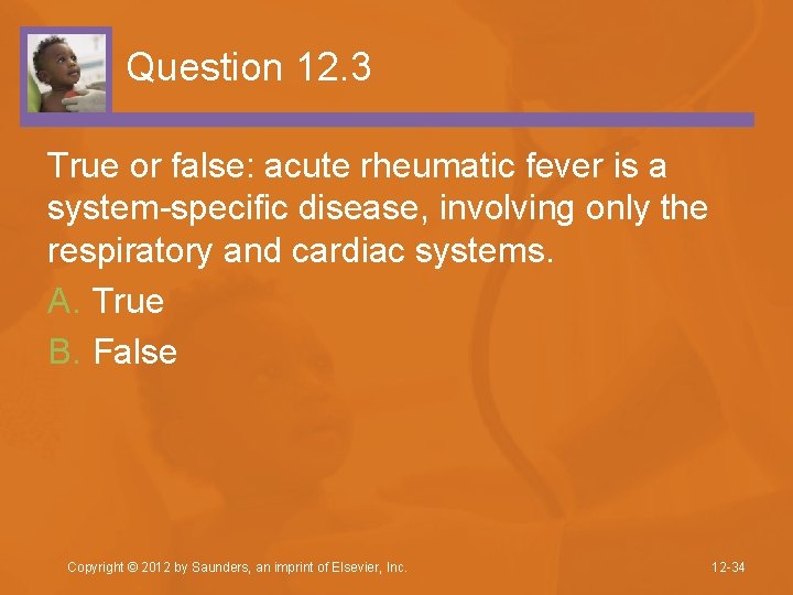 Question 12. 3 True or false: acute rheumatic fever is a system-specific disease, involving
