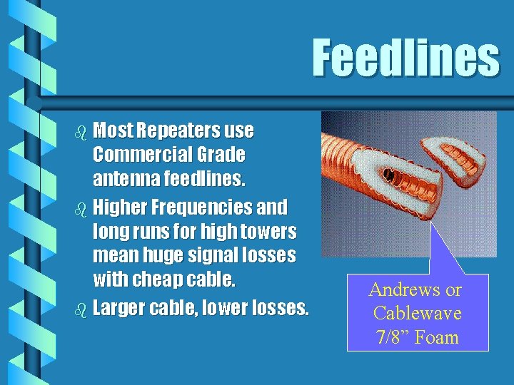 Feedlines b Most Repeaters use Commercial Grade antenna feedlines. b Higher Frequencies and long