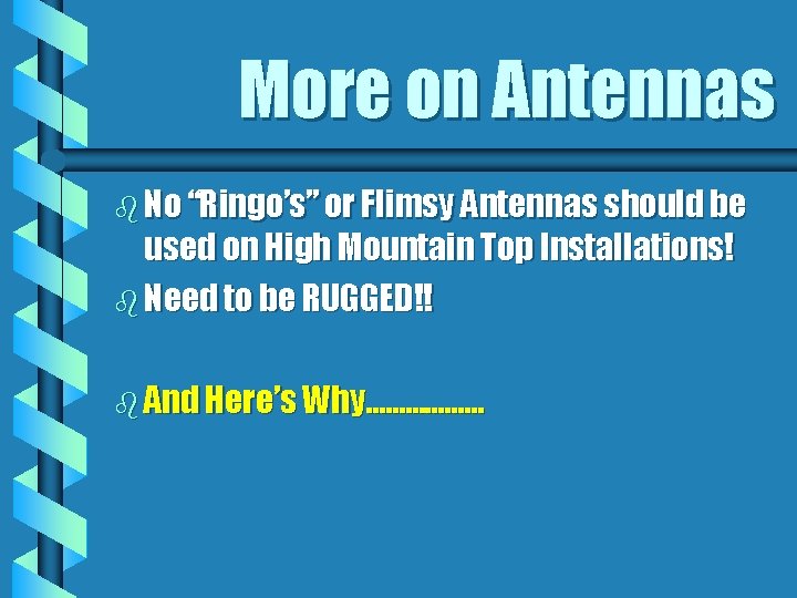 More on Antennas b No “Ringo’s” or Flimsy Antennas should be used on High