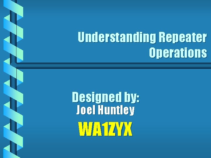 Understanding Repeater Operations Designed by: Joel Huntley WA 1 ZYX 