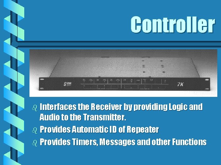 Controller b Interfaces the Receiver by providing Logic and Audio to the Transmitter. b