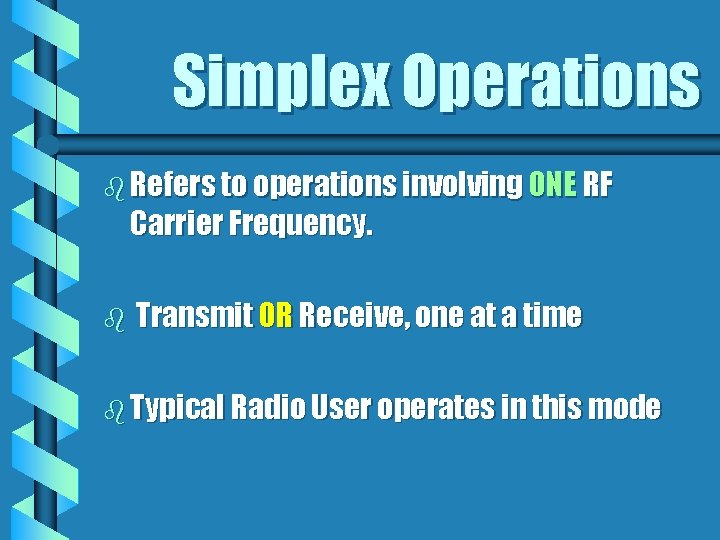 Simplex Operations b Refers to operations involving ONE RF Carrier Frequency. b Transmit OR