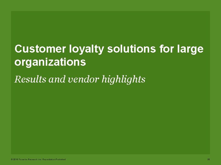 Customer loyalty solutions for large organizations Results and vendor highlights © 2016 Forrester Research,