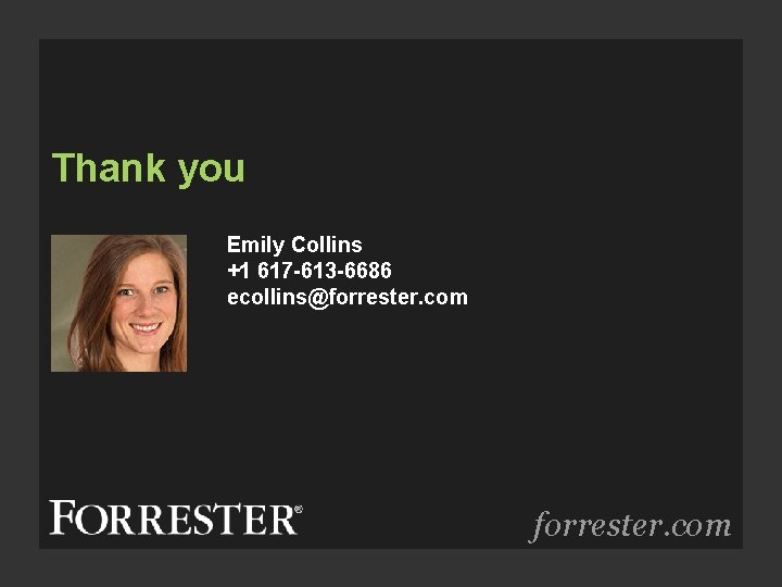 Thank you Emily Collins +1 617 -613 -6686 ecollins@forrester. com 