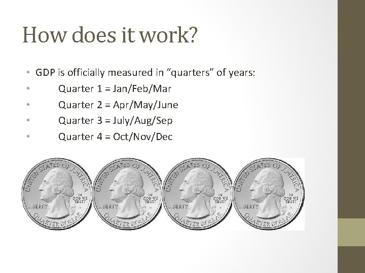 How does it work? • GDP is officially measured in “quarters” of years: •