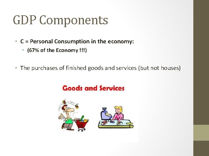 GDP Components • C = Personal Consumption in the economy: • (67% of the