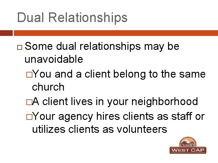 Dual Relationships Some dual relationships may be unavoidable �You and a client belong to