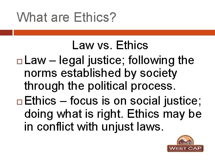 What are Ethics? Law vs. Ethics Law – legal justice; following the norms established