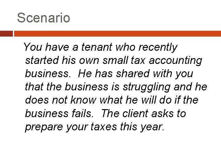 Scenario You have a tenant who recently started his own small tax accounting business.