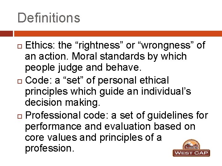 Definitions Ethics: the “rightness” or “wrongness” of an action. Moral standards by which people