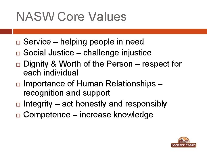 NASW Core Values Service – helping people in need Social Justice – challenge injustice