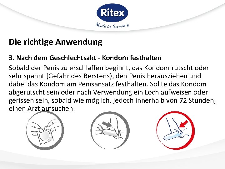 Die richtige Anwendung 3. Nach dem Geschlechtsakt - Kondom festhalten Sobald der Penis zu