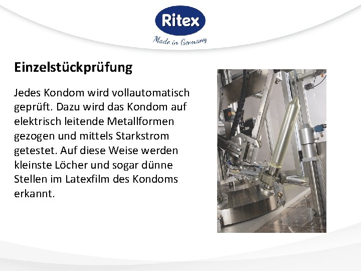 Einzelstückprüfung Jedes Kondom wird vollautomatisch geprüft. Dazu wird das Kondom auf elektrisch leitende Metallformen