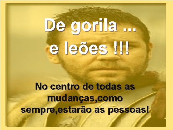 De gorila. . . e leões !!! No centro de todas as mudanças, como