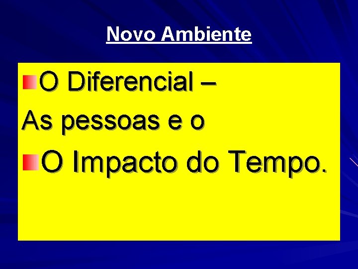 Novo Ambiente O Diferencial – As pessoas e o O Impacto do Tempo. 